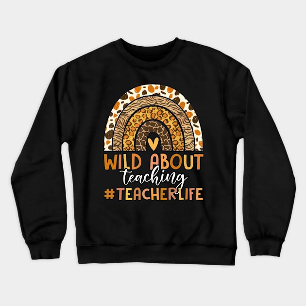 Leopard Rainbow Wild About Teaching Teacher Life Crewneck Sweatshirt by Gearlds Leonia